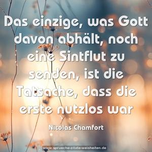 Das einzige, was Gott davon abhält,
noch eine Sintflut zu senden, ist die Tatsache,
dass die erste nutzlos war