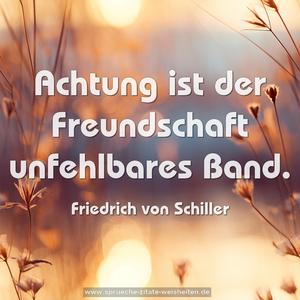 Achtung ist der Freundschaft unfehlbares Band.