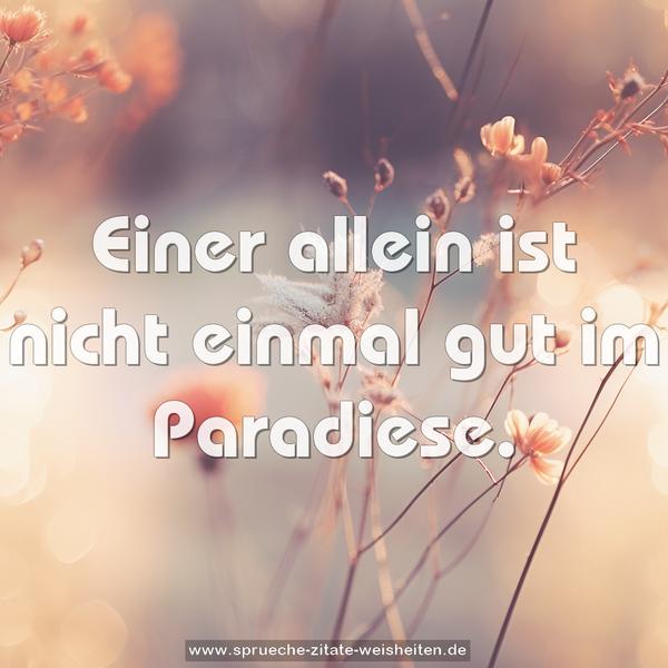 Einer allein ist nicht einmal gut im Paradiese.