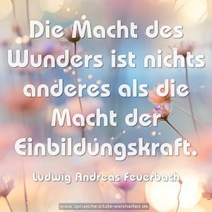 Die Macht des Wunders ist nichts anderes
als die Macht der Einbildungskraft.
