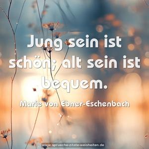 Jung sein ist schön; alt sein ist bequem. 