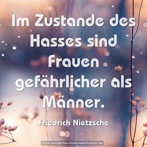 Im Zustande des Hasses sind Frauen gefährlicher als Männer.