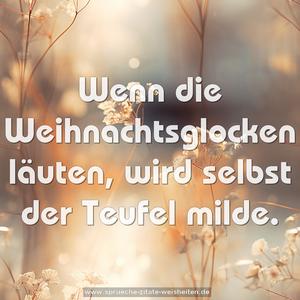 Wenn die Weihnachtsglocken läuten,
wird selbst der Teufel milde.
