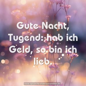Gute Nacht, Tugend: hab ich Geld, so bin ich lieb.