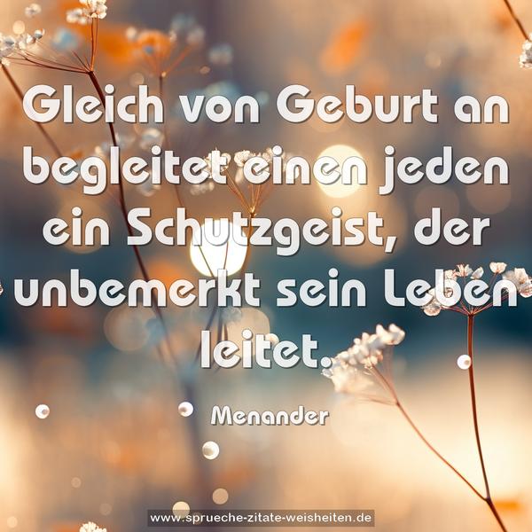 Gleich von Geburt an begleitet einen jeden
ein Schutzgeist,
der unbemerkt sein Leben leitet.