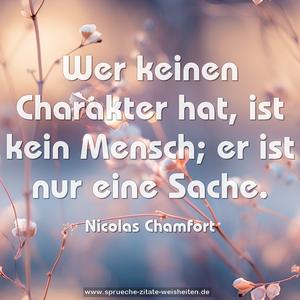 Wer keinen Charakter hat, ist kein Mensch;
er ist nur eine Sache. 