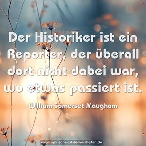 Der Historiker ist ein Reporter,
der überall dort nicht dabei war, wo etwas passiert ist.