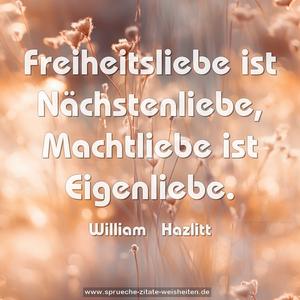 Freiheitsliebe ist Nächstenliebe,
Machtliebe ist Eigenliebe.