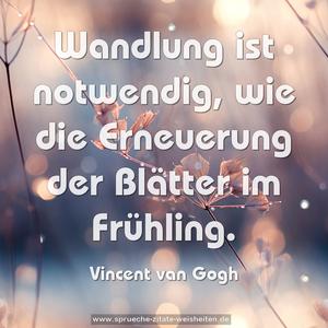 Wandlung ist notwendig,
wie die Erneuerung der Blätter im Frühling.