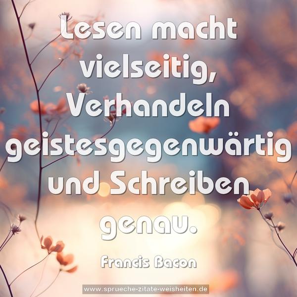 Lesen macht vielseitig,
Verhandeln geistesgegenwärtig
und Schreiben genau.