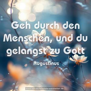 Geh durch den Menschen, und du gelangst zu Gott