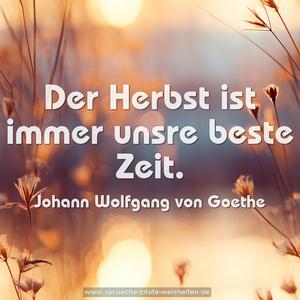 Der Herbst ist immer unsre beste Zeit.