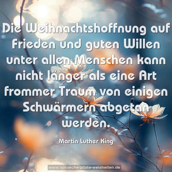 Die Weihnachtshoffnung auf Frieden und guten Willen unter allen Menschen kann nicht länger als eine Art frommer Traum von einigen Schwärmern abgetan werden.