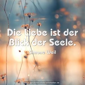 Die Liebe ist der Blick der Seele.