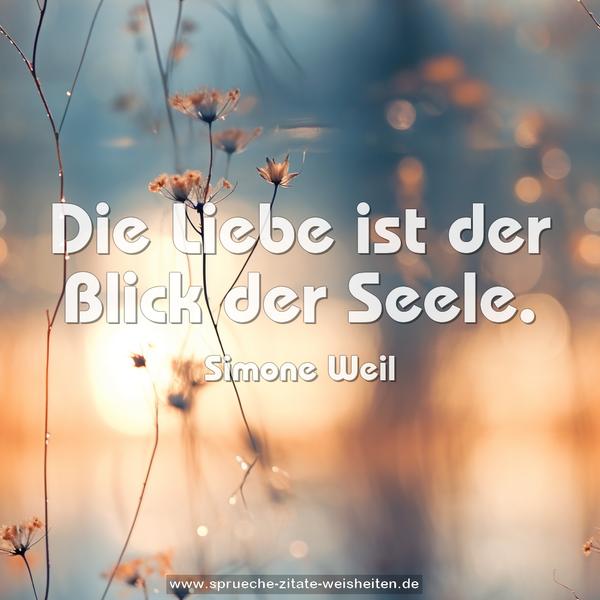 Die Liebe ist der Blick der Seele.