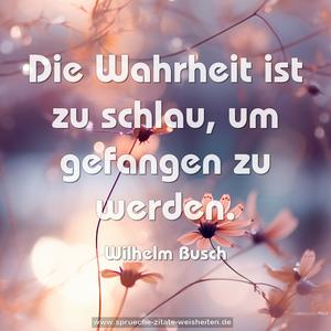 Die Wahrheit ist zu schlau, um gefangen zu werden.