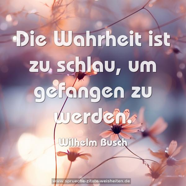 Die Wahrheit ist zu schlau, um gefangen zu werden.