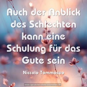 Auch der Anblick des Schlechten
kann eine Schulung für das Gute sein