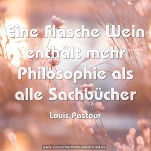 Eine Flasche Wein enthält mehr Philosophie
als alle Sachbücher