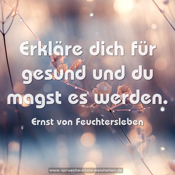 Erkläre dich für gesund und du magst es werden.