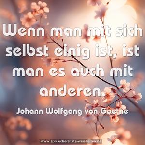 Wenn man mit sich selbst einig ist,
ist man es auch mit anderen.