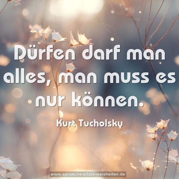 Dürfen darf man alles, man muss es nur können.