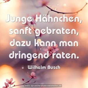 Junge Hähnchen, sanft gebraten,
dazu kann man dringend raten.