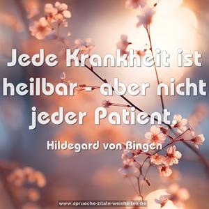 Jede Krankheit ist heilbar - aber nicht jeder Patient.