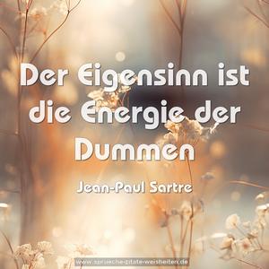 Der Eigensinn ist die Energie der Dummen