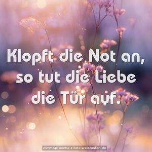 Klopft die Not an, so tut die Liebe die Tür auf.