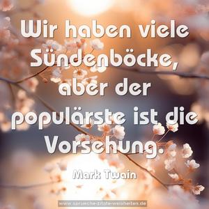 Wir haben viele Sündenböcke,
aber der populärste ist die Vorsehung.