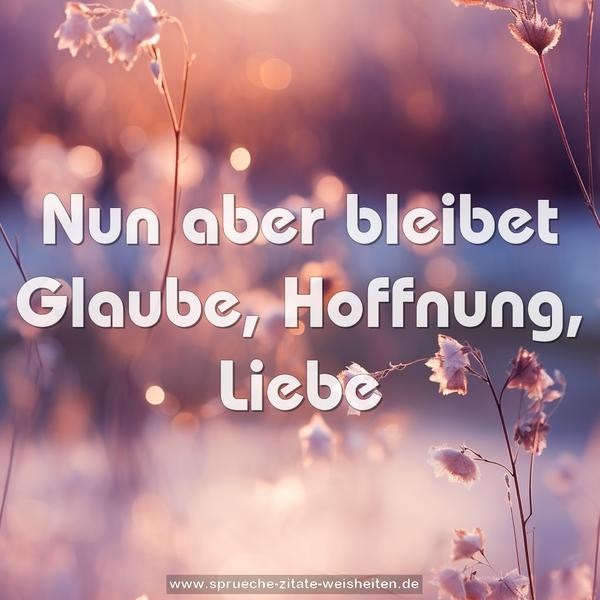 Nun aber bleibet Glaube, Hoffnung, Liebe