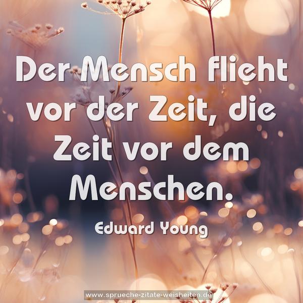 Der Mensch flieht vor der Zeit,
die Zeit vor dem Menschen.