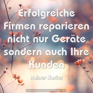 Erfolgreiche Firmen reparieren nicht nur Geräte 
sondern auch Ihre Kunden