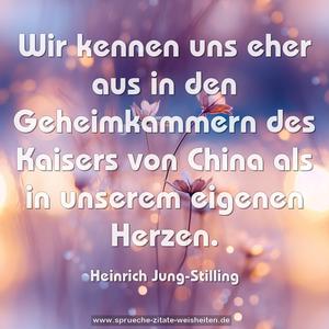 Wir kennen uns eher aus in den Geheimkammern des Kaisers von China als in unserem eigenen Herzen. 