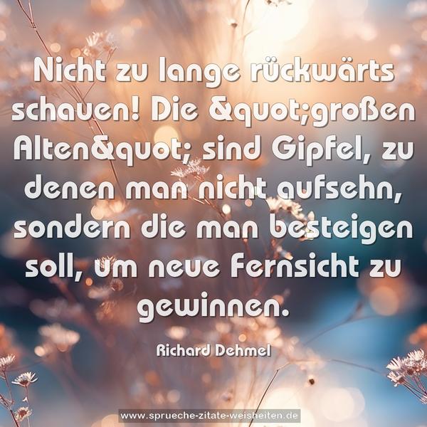 Nicht zu lange rückwärts schauen! Die "großen Alten" sind Gipfel, zu denen man nicht aufsehn, sondern die man besteigen soll, um neue Fernsicht zu gewinnen.