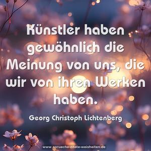Künstler haben gewöhnlich die Meinung von uns,
die wir von ihren Werken haben.