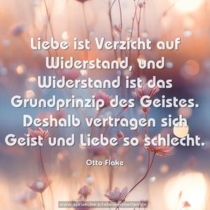 Liebe ist Verzicht auf Widerstand,
und Widerstand ist das Grundprinzip des Geistes.
Deshalb vertragen sich Geist und Liebe so schlecht. 