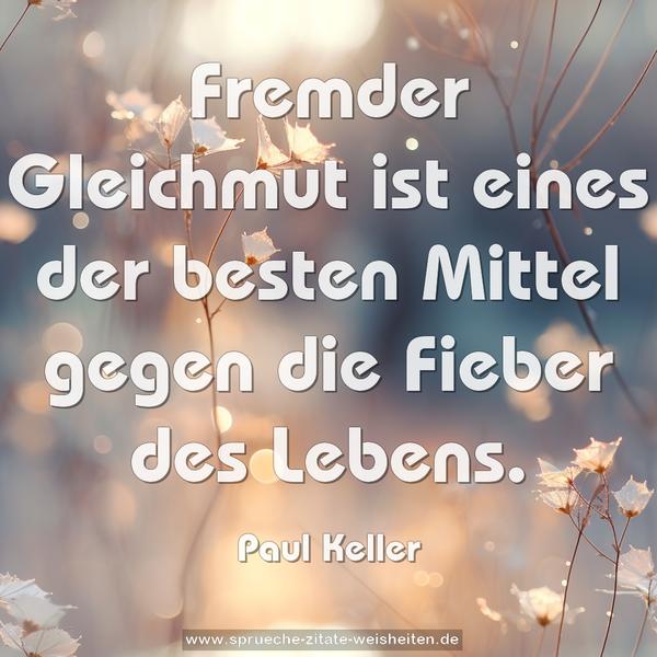 Fremder Gleichmut ist eines der besten Mittel
gegen die Fieber des Lebens.