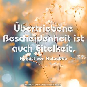 Übertriebene Bescheidenheit ist auch Eitelkeit.