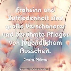 Frohsinn und Zufriedenheit sind große Verschönerer und berühmte Pfleger von jugendlichem Aussehen.