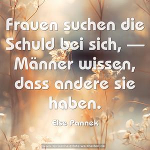 Frauen suchen die Schuld bei sich, —
Männer wissen, dass andere sie haben. 