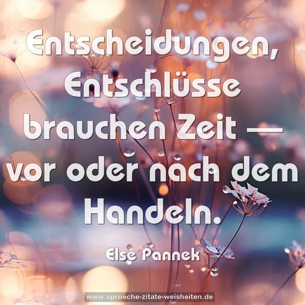 Entscheidungen, Entschlüsse brauchen Zeit —
vor oder nach dem Handeln.