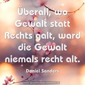 Überall, wo Gewalt statt Rechts galt,
ward die Gewalt niemals recht alt.