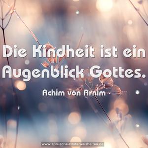 Die Kindheit ist ein Augenblick Gottes. 