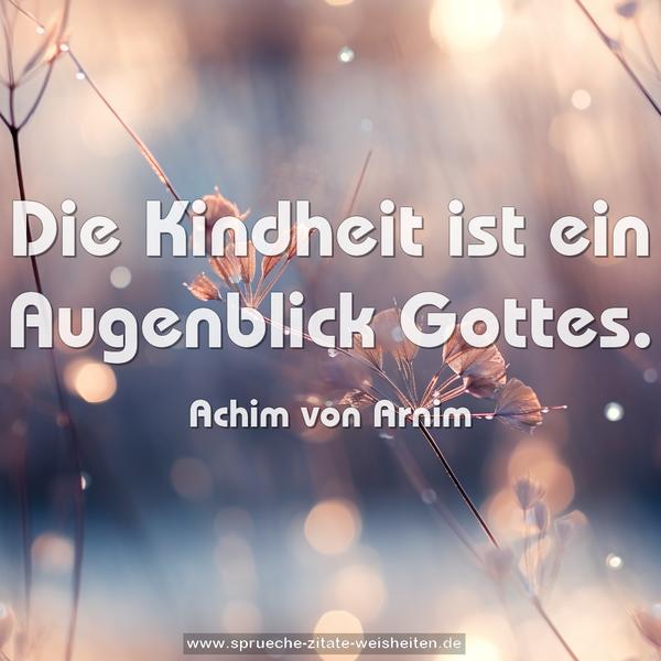Die Kindheit ist ein Augenblick Gottes.