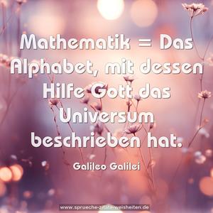 Mathematik =
Das Alphabet, mit dessen Hilfe
Gott das Universum beschrieben hat.