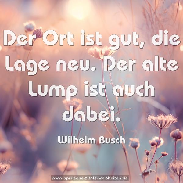 Der Ort ist gut, die Lage neu.
Der alte Lump ist auch dabei.