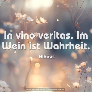 In vino veritas.
Im Wein ist Wahrheit.