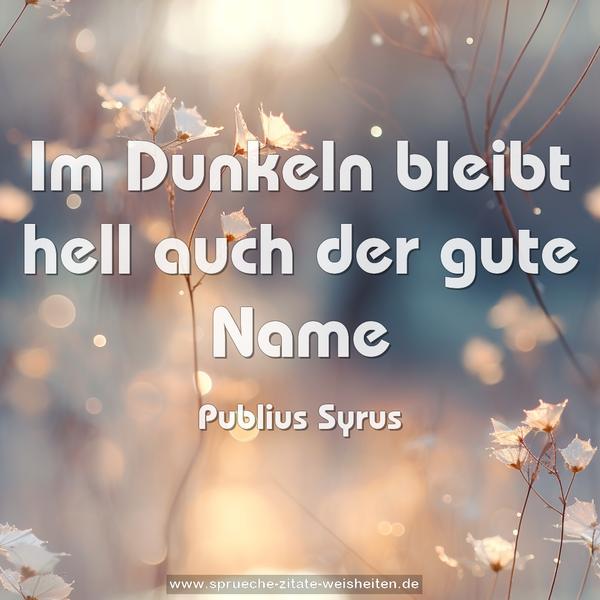 Im Dunkeln bleibt hell auch der gute Name